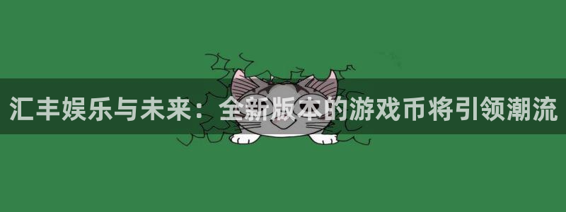赢彩网零能源集团：汇丰娱乐与未来：全新版本的游戏币将引领潮流
