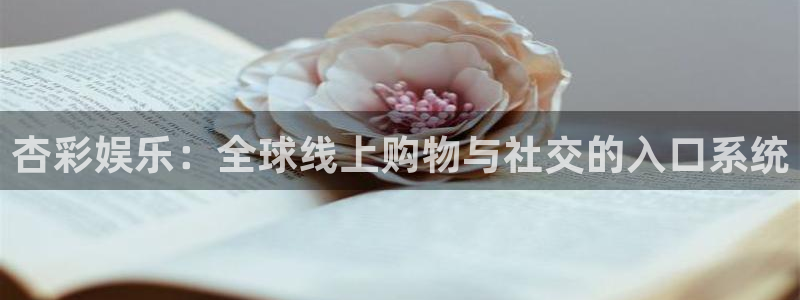 赢彩网环保：杏彩娱乐：全球线上购物与社交的入口系统